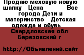 Продаю меховую новую шапку › Цена ­ 1 000 - Все города Дети и материнство » Детская одежда и обувь   . Свердловская обл.,Березовский г.